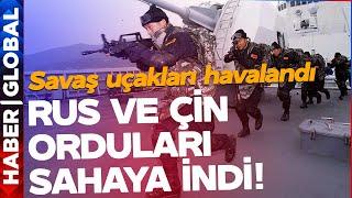 Savaş Uçakları Havalandı! Rus ve Çin Orduları Sahaya İndi