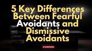 5 Key Differences Between Fearful Avoidants and Dismissive Avoidants