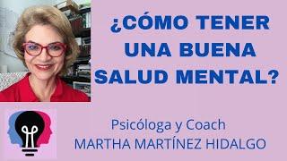 ¿CÓMO TENER UNA BUENA SALUD MENTAL? Psicóloga Martha H. Martínez Hidalgo