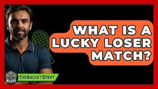 What Is A Lucky Loser Match? - The Racquet Xpert