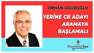 ORHAN UĞUROĞLU - Yerine Cumhurbaşkanı Adayı Aramalı * Sesli Köşe Yazısı Dinle *