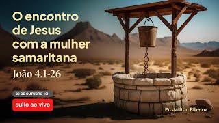 O Encontro de Jesus com a Mulher Samaritana - João 4.1-26 | Pr. Jailton Ribeiro