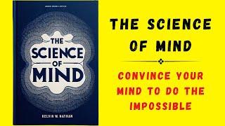 The Science Of Mind: Convince Your Mind To Do The Impossible (Audiobook)