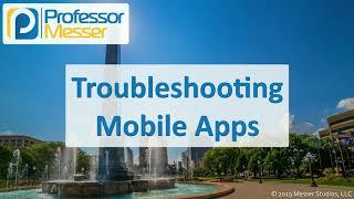 Troubleshooting Mobile Apps - CompTIA A+ 220-1002 - 3.4