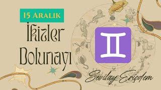 15 ARALIK 2024 | İKİZLER BURCU DOLUNAYI