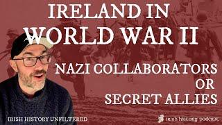 Ireland in World War II: Nazi Collaborators or Secret Allies?