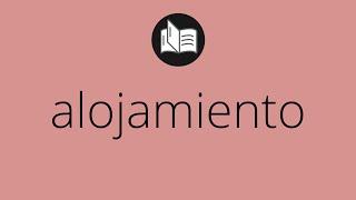 Que significa ALOJAMIENTO • alojamiento SIGNIFICADO • alojamiento DEFINICIÓN • Que es ALOJAMIENTO