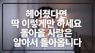 헤어지고 이렇게 하면 돌아올 사람은 알아서 돌아옵니다