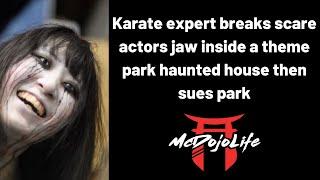 McDojo News: Karate expert breaks scare actors jaw inside a theme park haunted house then sues park