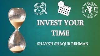 Invest Your Time | Shaykh Shaqur Rehman