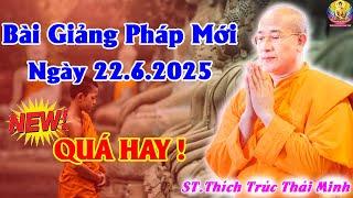Bài Giảng Pháp Mới Hay Nhất Ngày 22.6.2025 (QUÁ HAY) - Thầy Thích Trúc Thái Minh Chùa Ba Vàng