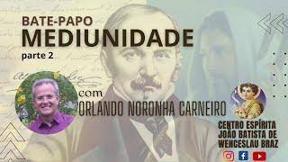 BATE-PAPO SOBRE MEDIUNIDADE com Orlando Noronha Carneiro (Parte2)