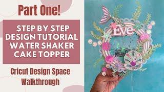 Part 1: Design a Mermaid Water Shaker Cake Topper I Step by Step Tutorial | Cricut Design Space