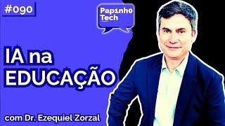 INTELIGÊNCIA ARTIFICIAL NA EDUCAÇÃO | Ezequiel Zorzal - Papinho Tech #090