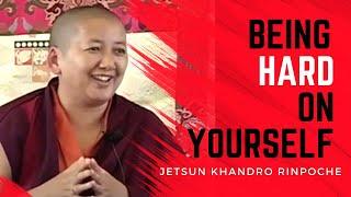 Being Hard on Yourself, Khandro Rinpoche