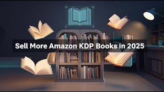 Sell More Amazon KDP Books In 2025