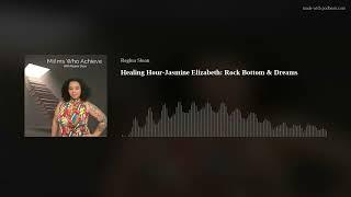 Healing Hour-Jasmine Elizabeth: Rock Bottom & Dreams