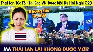 Người Thái tức đỏ mắt: Tại sao Việt Nam được mời tham dự Hội nghị G20 còn họ thì không?