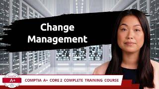 CompTIA A+ Core 2 (220-1102) | Change Management | Exam Objective 4.2 | Course Training Video