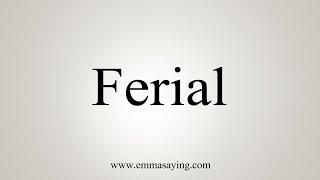 How To Say Ferial