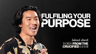 Fulfilling Your Purpose // Words from the Crucified Savior // Will Chung