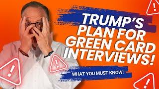  Trump’s Plan for Green Card Interviews: What You Need to Know!