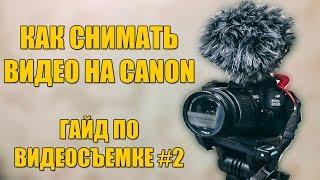 КАК СНИМАТЬ ВИДЕО НА CANON I ГАЙД ПО ВИДЕОСЪЕМКЕ #2