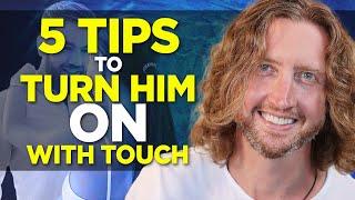 5 Tips to Turn Him On with Touch (#5 will surprise you)