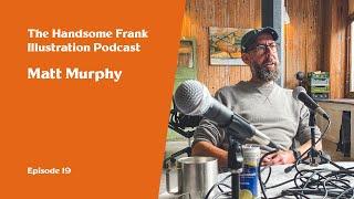 The Handsome Frank Illustration Podcast. 19 - Matt Murphy