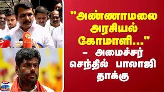 Senthil Balaji | Annamalai "அண்ணாமலை ஒரு அரசியல் கோமாளி..." -   அமைச்சர் செந்தில் பாலாஜி தாக்கு