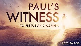 Paul's Witness to Festus & Agrippa (Acts 26:1-32)