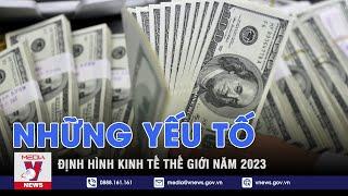 Những yếu tố định hình kinh tế thế giới năm 2023 – VNEWS