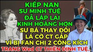 KIẾP NẠN SƯ MINH TUỆ ĐÃ TRỞ LẠI KINH HOÀNG HƠN/SƯ BÁ THAY ĐỔI LÁ CỜ CT GẮP VÌ BỊ FAN CHỊ 2 CÔNG KÍCH