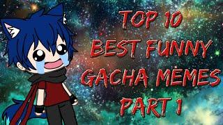 TOP 10 BEST FUNNY GACHA MEMES(COMPILATION) PART 1 (In My Opinion)