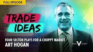 Four Sector Plays for a Choppy Market (w/ Art Hogan) | Trade Ideas