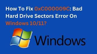 How To Fix 0xC000009C: Bad Hard Drive Sectors Error On Windows 10/11?