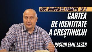 Cartea de identitate a creștinului | Isus, Dincolo de Aparențe | Ep. 4 | pastor Emil Lazăr