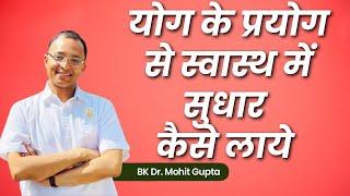 योग के प्रयोग से स्वास्थ में सुधार कैसे लाये | Dr. Mohit Gupta | BK Motivational | GWS |