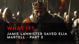 What if Jamie Lannister saved Elia Martell? - Part 3 | Game of Thrones What If