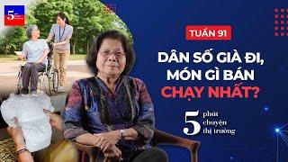 Dân số già đi, món gì bán chạy nhất? | 5 Phút Chuyện Thị Trường | Tuần 91