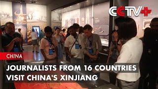 Journalists from 16 Countries Visit China's Xinjiang