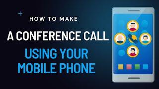 Conference Call | How to make a Conference Call Using Your Mobile Phone