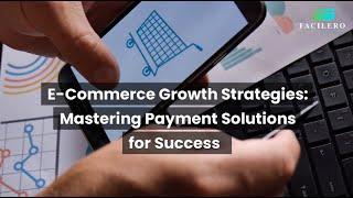 E-Commerce Growth Strategies: Mastering Payment Solutions for Success