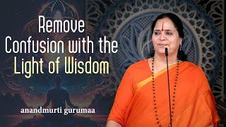 Remove Confusion with the Light of Wisdom (English) | Anandmurti Gurumaa