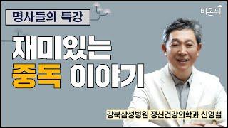 [명사들의 특강] 재미있는 중독 이야기 / 강북삼성병원 정신건강의학과 신영철