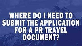 Where do I need to submit the application for a PR Travel Document?