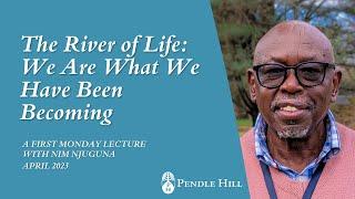 The River of Life, with Nim Njuguna - First Monday Lecture, April 2023