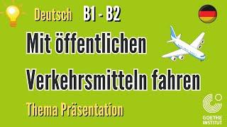 mit öffentlichen Verkehrsmitteln Goethe B1 B2 Thema Präsentation sprechen schreiben Prüfung Vortrag