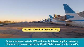 Cerrar Aerolíneas Arg costaría 2000 millones de dólares. La encrucijada del Gobierno, reemplazarla