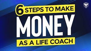 6 Steps To Become A Life Coach and Make Money